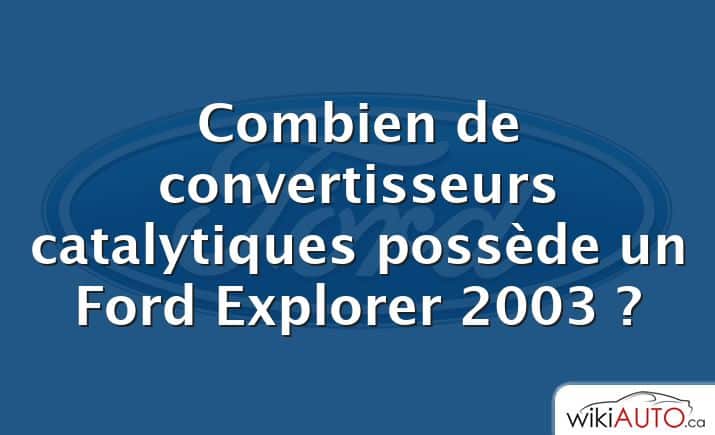 Combien de convertisseurs catalytiques possède un Ford Explorer 2003 ?